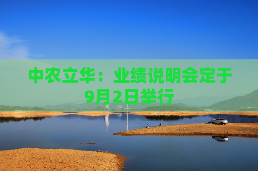 中农立华：业绩说明会定于9月2日举行