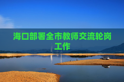 海口部署全市教师交流轮岗工作