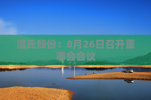 温氏股份：8月26日召开董事会会议