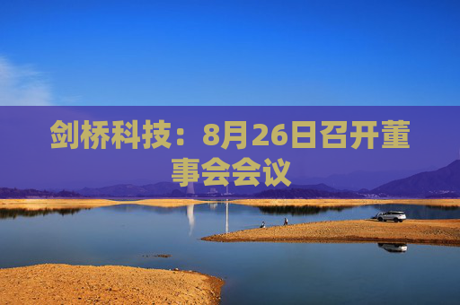 剑桥科技：8月26日召开董事会会议