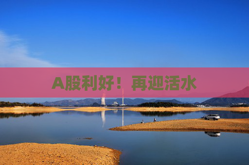 A股利好！再迎活水