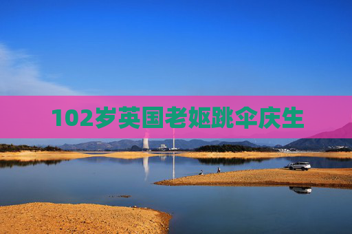 102岁英国老妪跳伞庆生