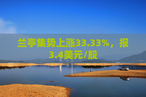 兰亭集势上涨33.33%，报3.4美元/股