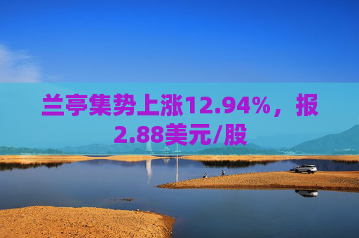 兰亭集势上涨12.94%，报2.88美元/股