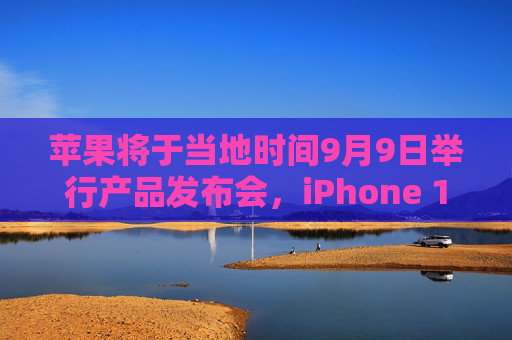 苹果将于当地时间9月9日举行产品发布会，iPhone 16等将亮相