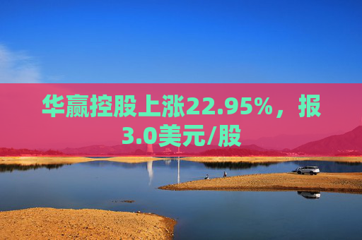 华赢控股上涨22.95%，报3.0美元/股