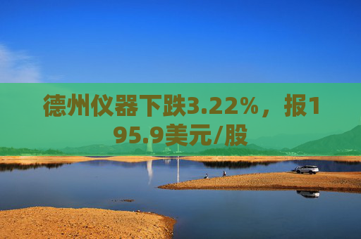 德州仪器下跌3.22%，报195.9美元/股