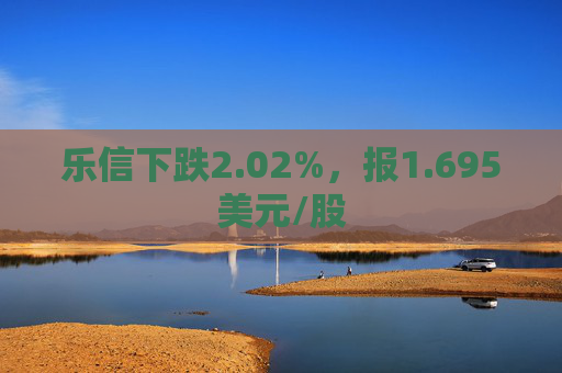 乐信下跌2.02%，报1.695美元/股