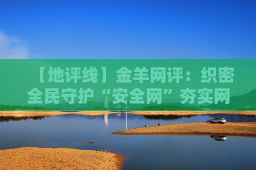 【地评线】金羊网评：织密全民守护“安全网”夯实网络强国基石