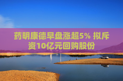 药明康德早盘涨超5% 拟斥资10亿元回购股份