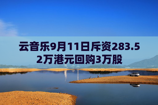 云音乐9月11日斥资283.52万港元回购3万股