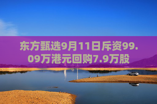 东方甄选9月11日斥资99.09万港元回购7.9万股