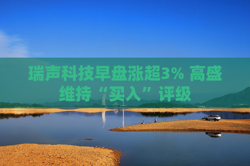 瑞声科技早盘涨超3% 高盛维持“买入”评级