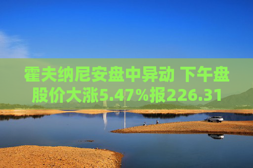 霍夫纳尼安盘中异动 下午盘股价大涨5.47%报226.31美元