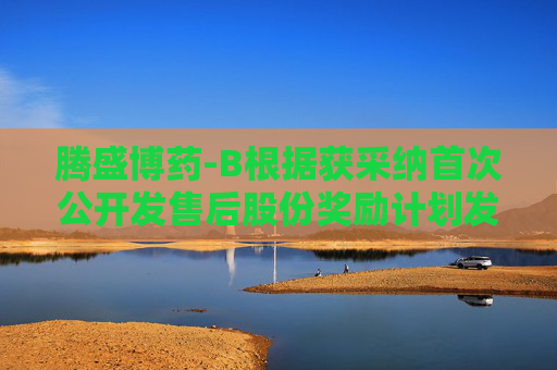 腾盛博药-B根据获采纳首次公开发售后股份奖励计划发行合共7.03万股