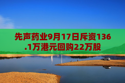 先声药业9月17日斥资136.1万港元回购22万股