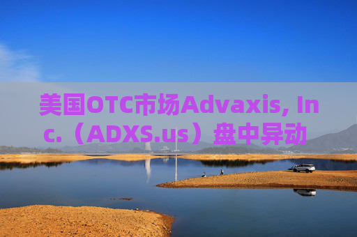 美国OTC市场Advaxis, Inc.（ADXS.us）盘中异动 下午盘快速拉升5.00%