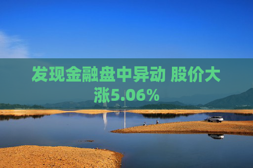 发现金融盘中异动 股价大涨5.06%