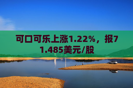 可口可乐上涨1.22%，报71.485美元/股