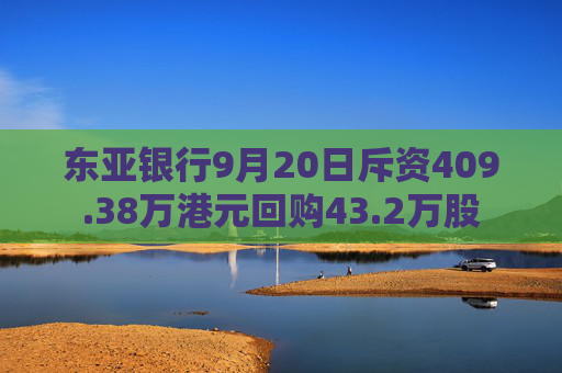 东亚银行9月20日斥资409.38万港元回购43.2万股