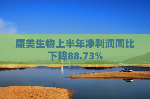 康美生物上半年净利润同比下降88.73%