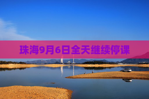 珠海9月6日全天继续停课