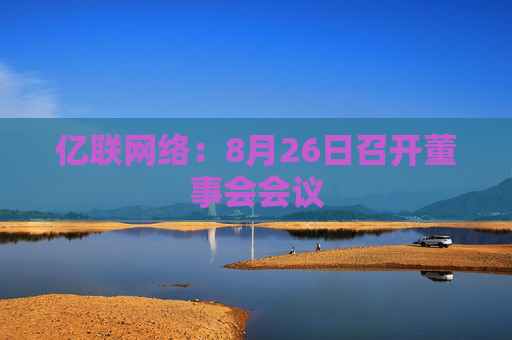 亿联网络：8月26日召开董事会会议