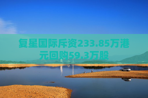 复星国际斥资233.85万港元回购59.3万股