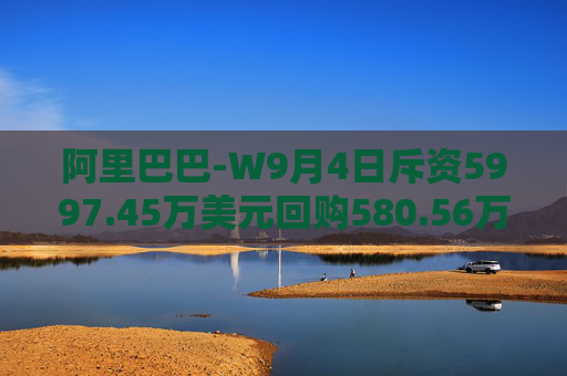 阿里巴巴-W9月4日斥资5997.45万美元回购580.56万股