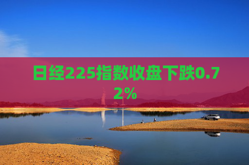 日经225指数收盘下跌0.72%