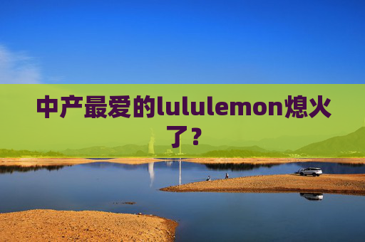 中产最爱的lululemon熄火了？