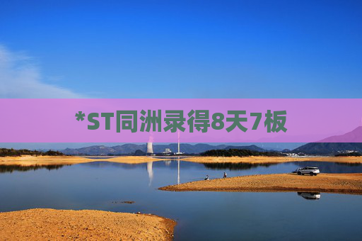 *ST同洲录得8天7板