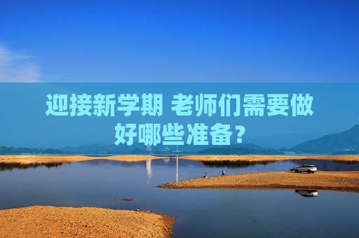 迎接新学期 老师们需要做好哪些准备？