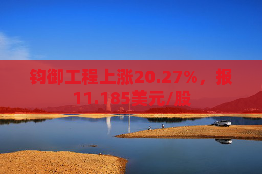 钧御工程上涨20.27%，报11.185美元/股